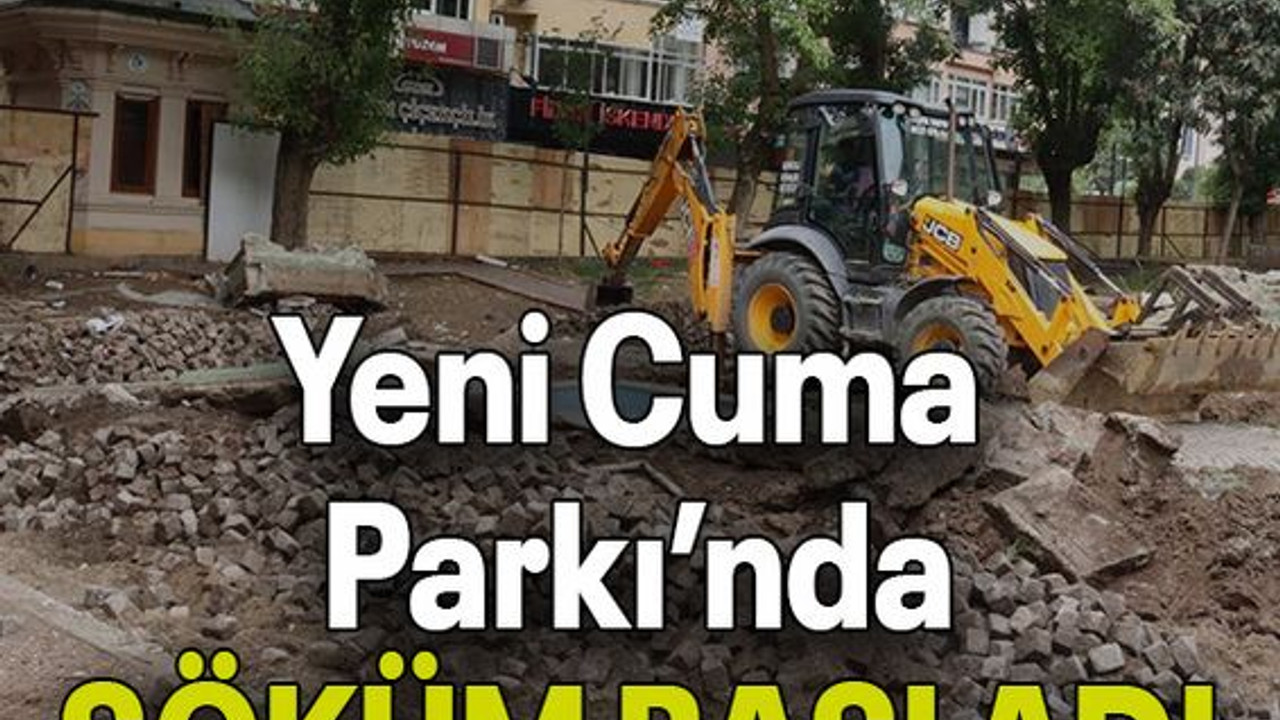 Yeni Cuma Parkı’nda SÖKÜM BAŞLADI